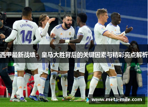 西甲最新战绩:皇马大胜背后的关键因素与精彩亮点解析 西甲最新战绩:皇马大胜背后的关键因素与精彩亮点解析