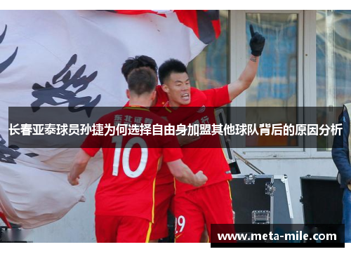 长春亚泰球员孙捷为何选择自由身加盟其他球队背后的原因分析 长春亚泰球员孙捷为何选择自由身加盟其他球队背后的原因分析