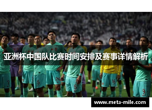 亚洲杯中国队比赛时间安排及赛事详情解析