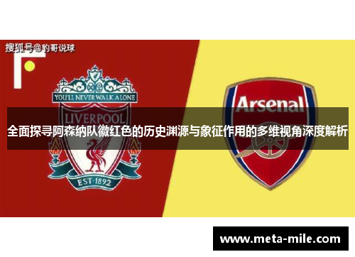 全面探寻阿森纳队徽红色的历史渊源与象征作用的多维视角深度解析 全面探寻阿森纳队徽红色的历史渊源与象征作用的多维视角深度解析