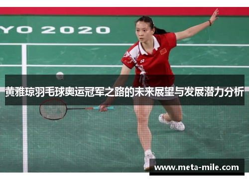 黄雅琼羽毛球奥运冠军之路的未来展望与发展潜力分析
