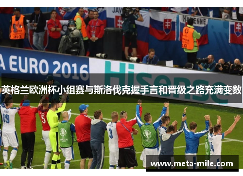 英格兰欧洲杯小组赛与斯洛伐克握手言和晋级之路充满变数