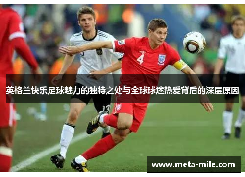 英格兰快乐足球魅力的独特之处与全球球迷热爱背后的深层原因