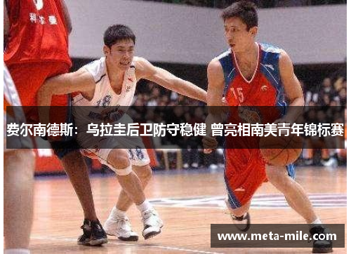 费尔南德斯：乌拉圭后卫防守稳健 曾亮相南美青年锦标赛