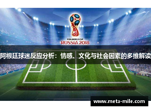 阿根廷球迷反应分析:情感、文化与社会因素的多维解读 阿根廷球迷反应分析:情感、文化与社会因素的多维解读