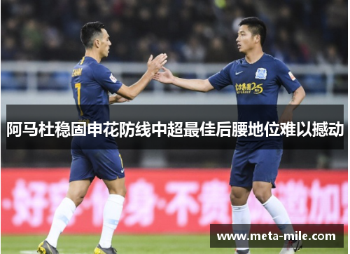 阿马杜稳固申花防线中超最佳后腰地位难以撼动 阿马杜稳固申花防线中超最佳后腰地位难以撼动